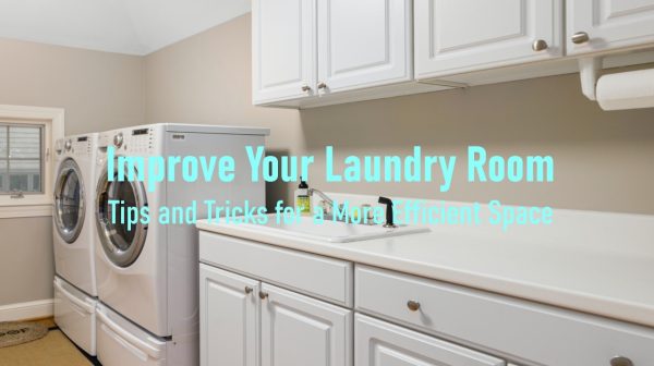 How To Improve Your Laundry Room: Tips and Tricks for a More Efficient Space