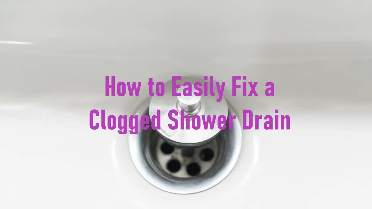 How to Easily Fix a Clogged Shower Drain