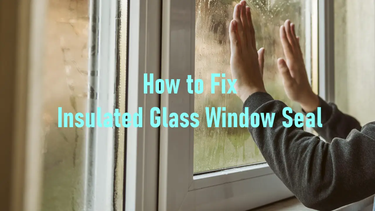 How to Fix Insulated Glass Window Seal