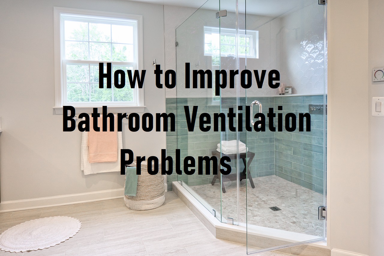 How to Improve Bathroom Ventilation Problems