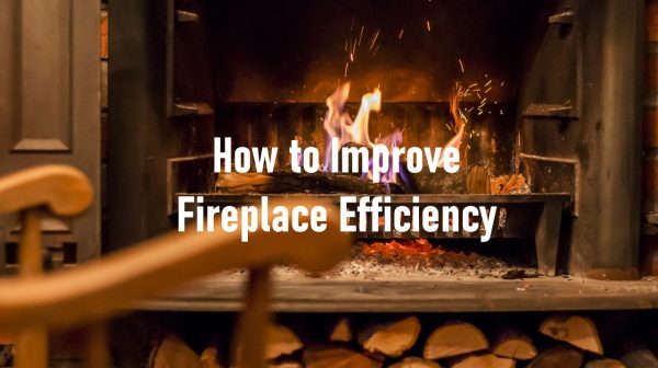 How to Improve Fireplace Efficiency: Tips and Tricks for a Cozy and Energy-Efficient Home